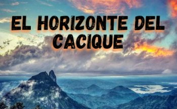 EL HORIZONTE DEL CACIQUE